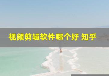 视频剪辑软件哪个好 知乎